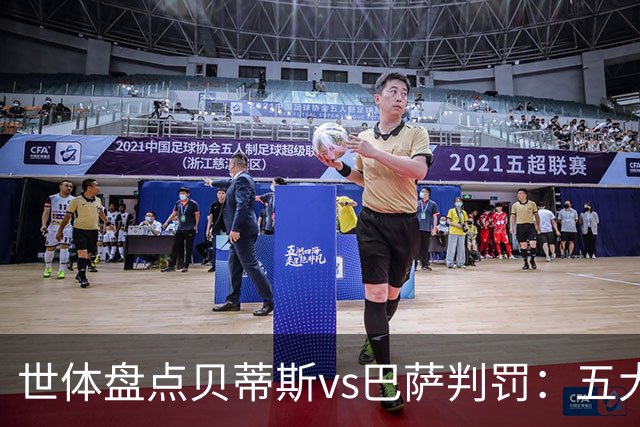 世体盘点贝蒂斯vs巴萨判罚：五大争议瞬间，双方各执一词