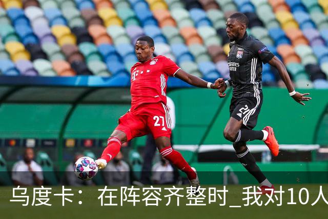 乌度卡：在阵容齐整时 我对10人、11人、12人轮换都感到非常放心