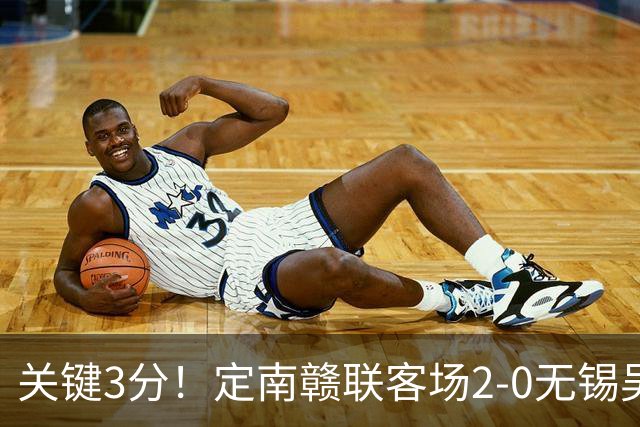 关键3分！定南赣联客场2-0无锡吴钩 埃里克斯传射帕拉西奥斯破门