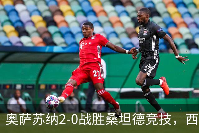 奥萨苏纳2-0战胜桑坦德竞技，西甲积分榜最新动态