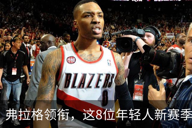 弗拉格领衔，这8位年轻人新赛季有望首次入选全明星，西部6人上榜