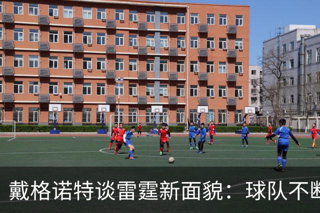 戴格诺特谈雷霆新面貌：球队不断进化 不急于定型