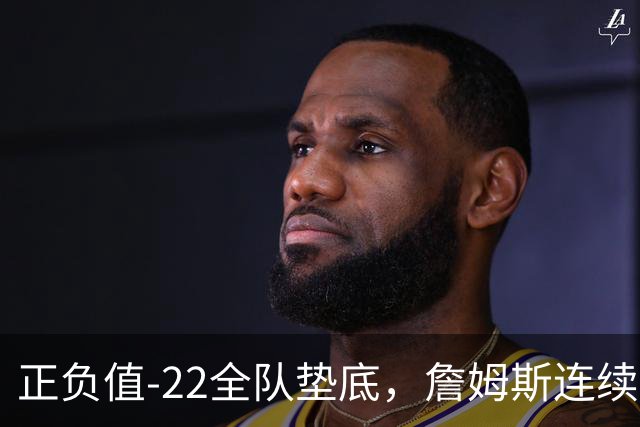 正负值-22全队垫底，詹姆斯连续3场这项数据都是76人首发最差