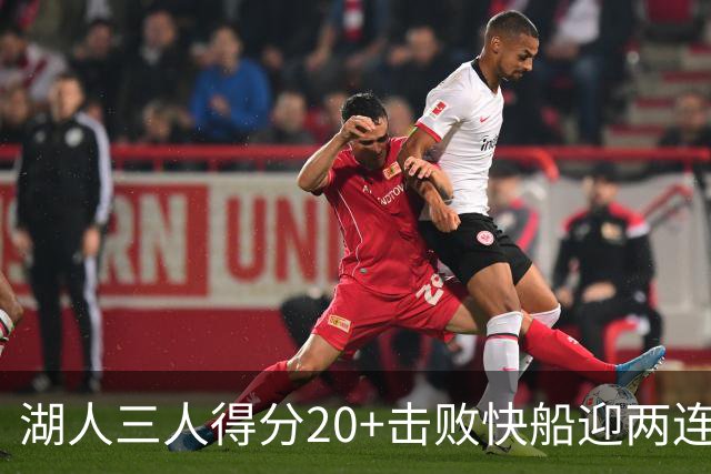 湖人三人得分20+击败快船迎两连胜！凯斯勒14中10轰22分还是太香