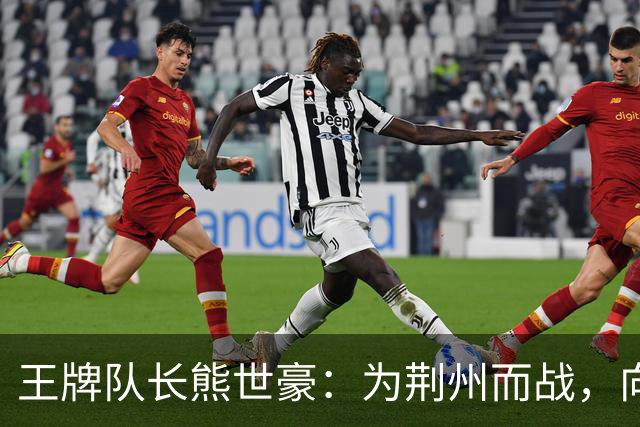 王牌队长熊世豪：为荆州而战，向着胜利全力进发！
