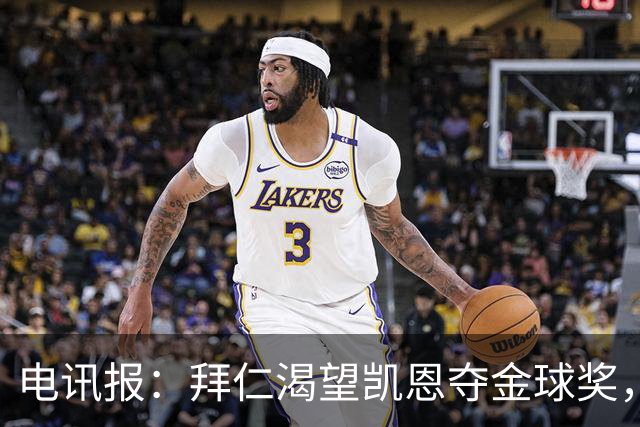 电讯报：拜仁渴望凯恩夺金球奖，他若获奖将激励奥利塞等人