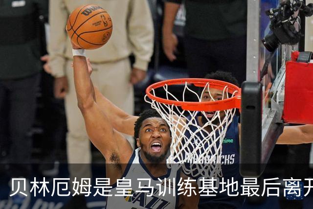 贝林厄姆是皇马训练基地最后离开的人，穆帅为此感到惊叹