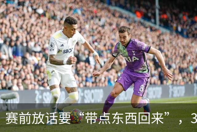 赛前放话要“带点东西回来”，34分钟0比3他成背景板