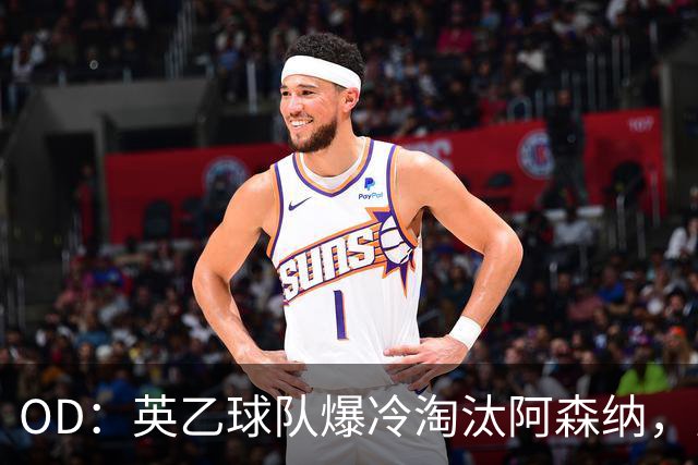 OD：英乙球队爆冷淘汰阿森纳，弗利特伍德创造奇迹